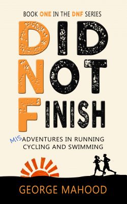 Did Not Finish: Misadventures in Running, Cycling and Swimming (DNF Book 1)