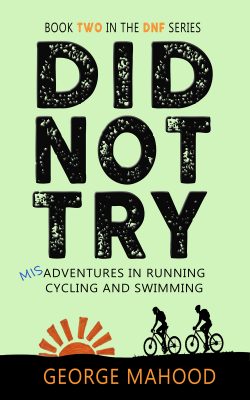 Did Not Try: Misadventures in Running, Cycling and Swimming (DNF Series Book 2)