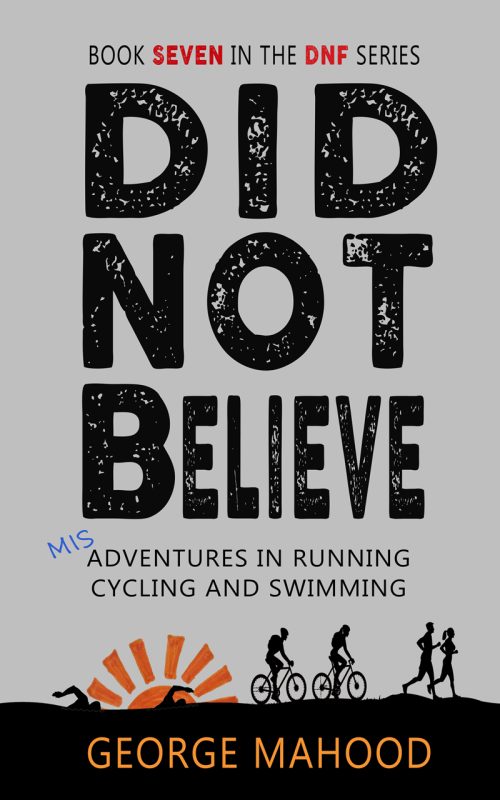 Did Not Believe: Misadventures in Running, Cycling and Swimming (DNF Series Book 7)